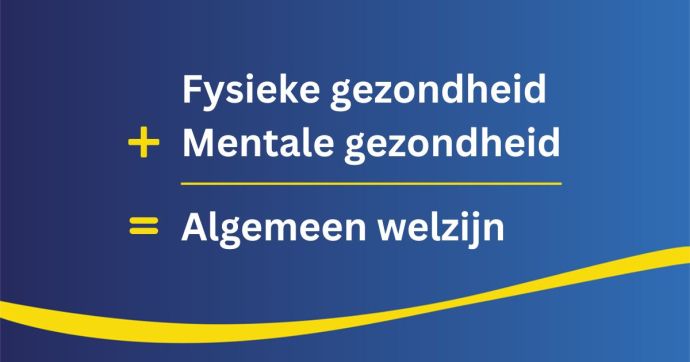 Welzijn = je fysieke gezondheid + je mentale gezondheid 